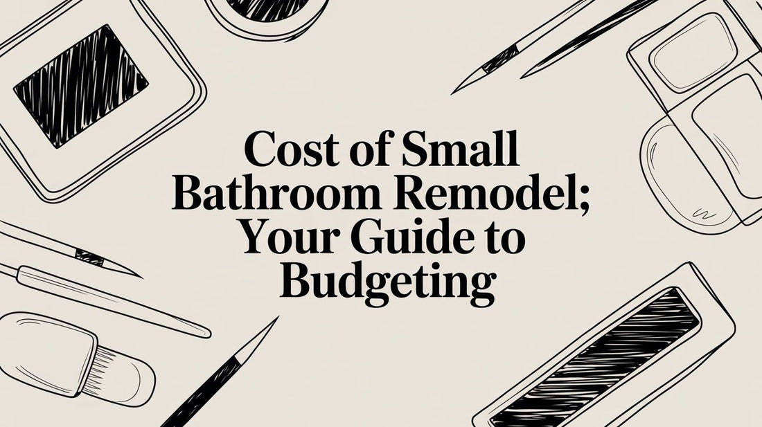 Cost of Small Bathroom Remodel: Your Guide to Budgeting