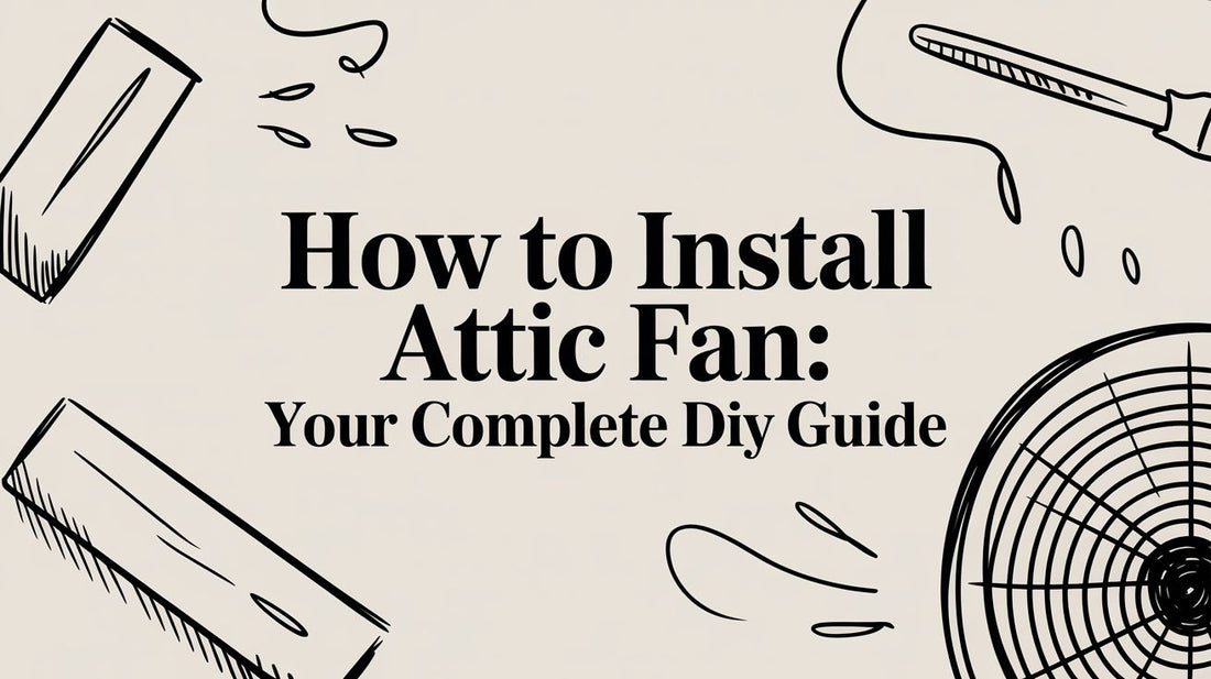 How to Install Attic Fan: Your Complete DIY Guide