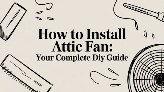 How to Install Attic Fan: Your Complete DIY Guide